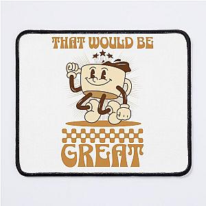 That Would Be Great Office Space Cafe Mouse Pad
