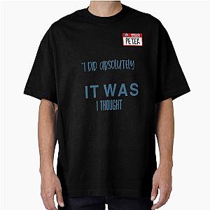 I did absolutely nothing as it was everything I thought it would be. Peter Gibbons Office Space Oversized T-Shirt