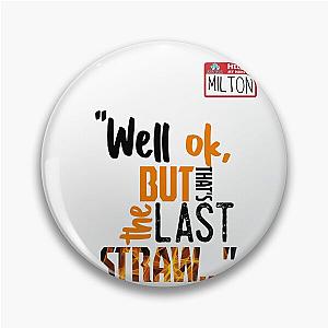 Well, but that's the last straw. -Milton, Office Space