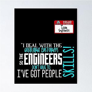I deal with the customers so engineers don't have to, I've got people skills! What's the matter with you people! - Tom Smykowski, Office Space Poster
