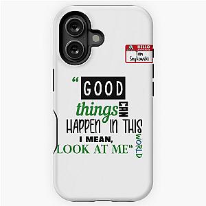Good things can happen in this world look at me Tom Smykowski Office Space iPhone Tough Case