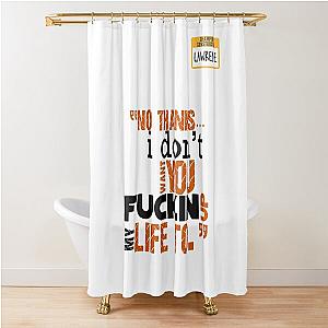 No thanks I don't want you fucked up my life -Lawrence Office Space Shower Curtain