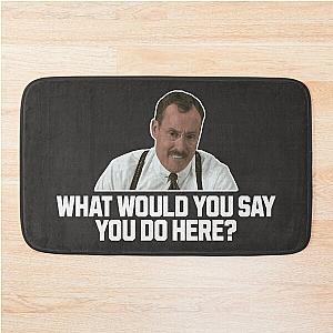 What would you say you do here? Office Space - Bob Slyde Bath Mat