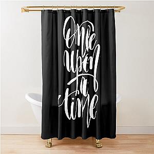 Once Upon A Time Positive Quote Shower Curtain