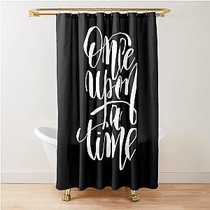 Once Upon A Time Inspirational Shower Curtain